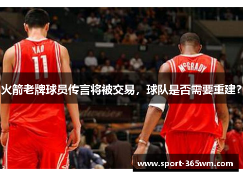 火箭老牌球员传言将被交易，球队是否需要重建？
