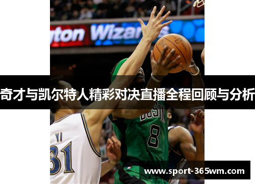 奇才与凯尔特人精彩对决直播全程回顾与分析